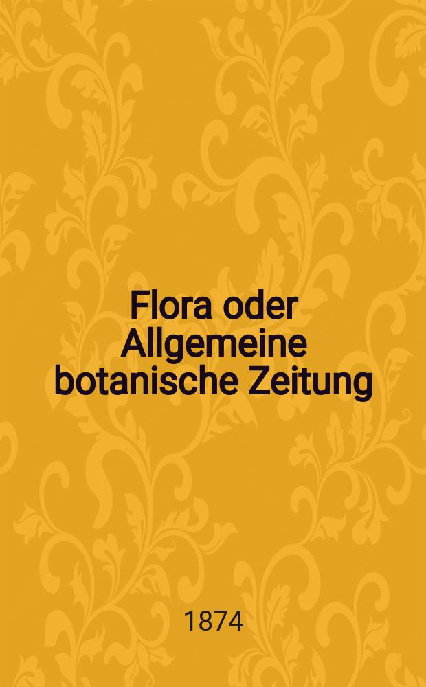 Flora oder Allgemeine botanische Zeitung : Hrsg. von der k. Bayer. botanischen Gesellschaft zu Regensburg. Jg.32(57) 1874, №24