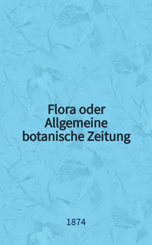 Flora oder Allgemeine botanische Zeitung : Hrsg. von der k. Bayer. botanischen Gesellschaft zu Regensburg. Jg.32(57) 1874, №36