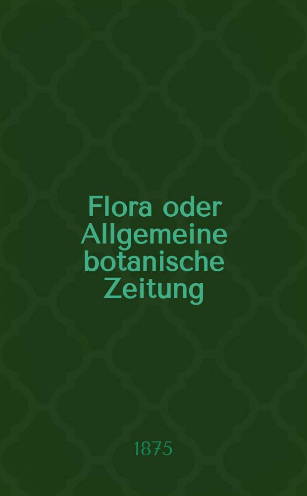 Flora oder Allgemeine botanische Zeitung : Hrsg. von der k. Bayer. botanischen Gesellschaft zu Regensburg. Jg.33(58) 1875, №14