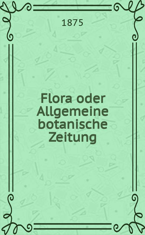 Flora oder Allgemeine botanische Zeitung : Hrsg. von der k. Bayer. botanischen Gesellschaft zu Regensburg. Jg.33(58) 1875, №17