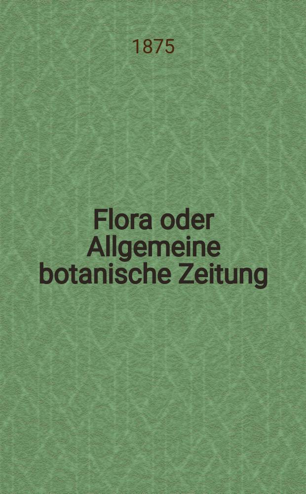 Flora oder Allgemeine botanische Zeitung : Hrsg. von der k. Bayer. botanischen Gesellschaft zu Regensburg. Jg.33(58) 1875, №33