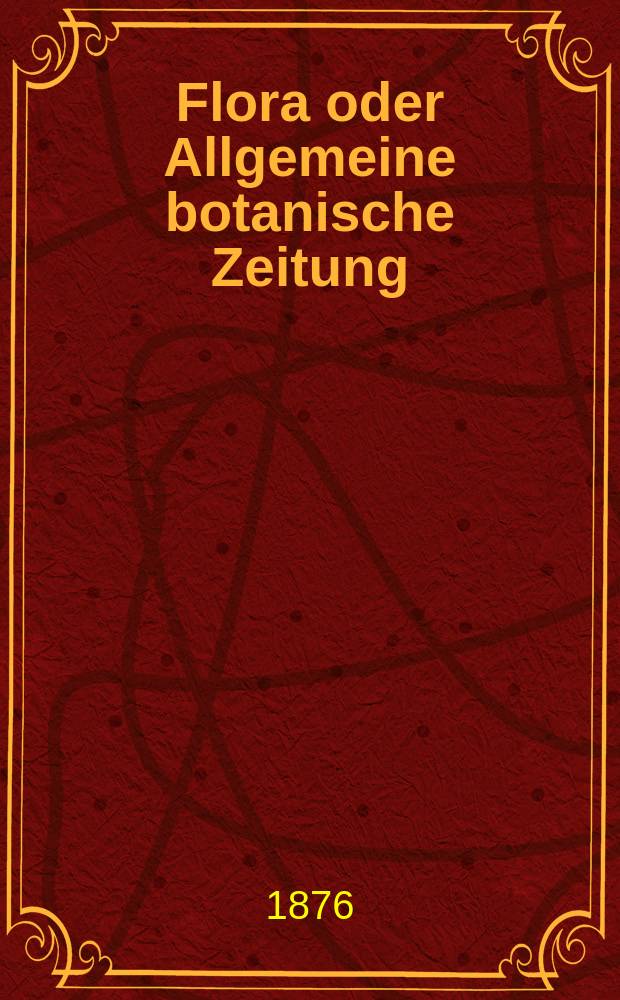 Flora oder Allgemeine botanische Zeitung : Hrsg. von der k. Bayer. botanischen Gesellschaft zu Regensburg. Jg.34(59) 1876, №8