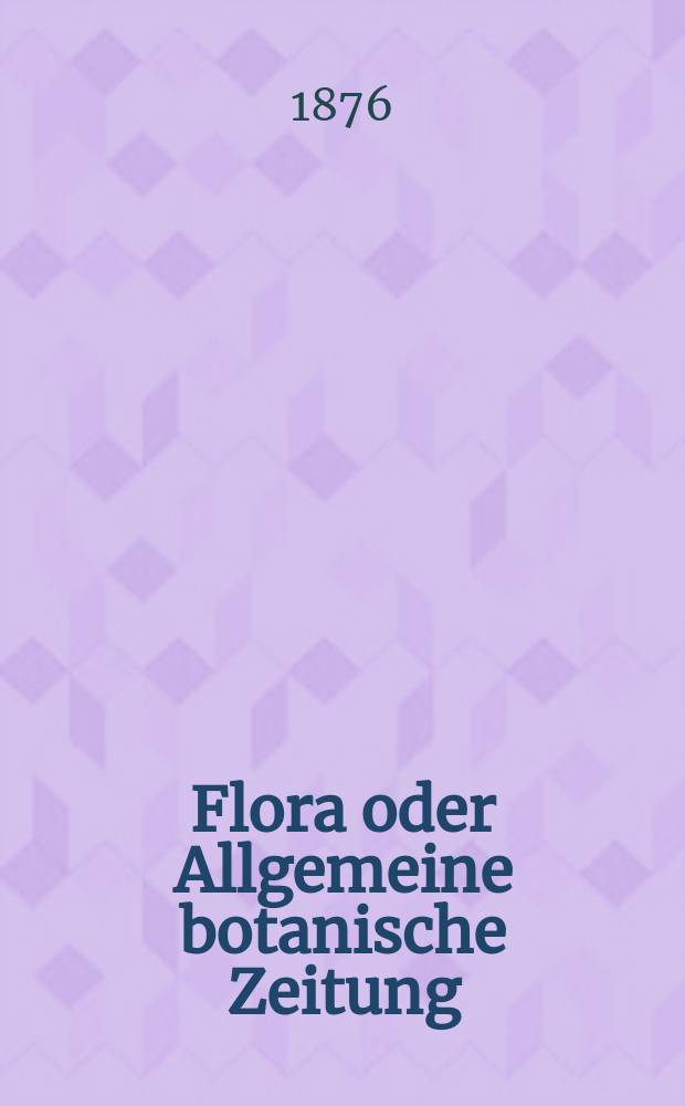 Flora oder Allgemeine botanische Zeitung : Hrsg. von der k. Bayer. botanischen Gesellschaft zu Regensburg. Jg.34(59) 1876, №29