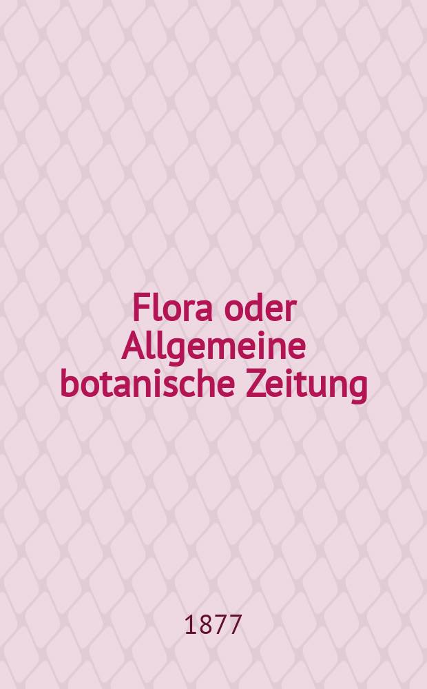 Flora oder Allgemeine botanische Zeitung : Hrsg. von der k. Bayer. botanischen Gesellschaft zu Regensburg. Jg.35(60) 1877, №16
