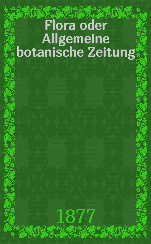 Flora oder Allgemeine botanische Zeitung : Hrsg. von der k. Bayer. botanischen Gesellschaft zu Regensburg. Jg.35(60) 1877, №19