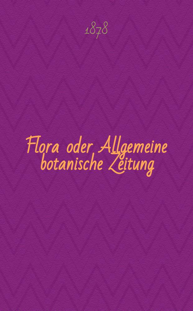 Flora oder Allgemeine botanische Zeitung : Hrsg. von der k. Bayer. botanischen Gesellschaft zu Regensburg. Jg.36(61) 1878, №7