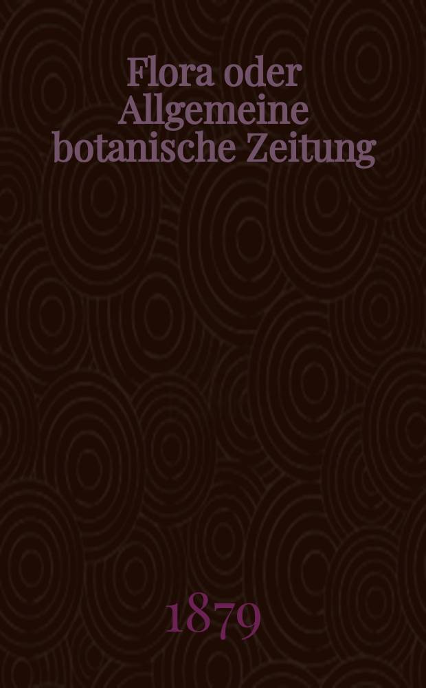 Flora oder Allgemeine botanische Zeitung : Hrsg. von der k. Bayer. botanischen Gesellschaft zu Regensburg. Jg.37(62) 1879, №11