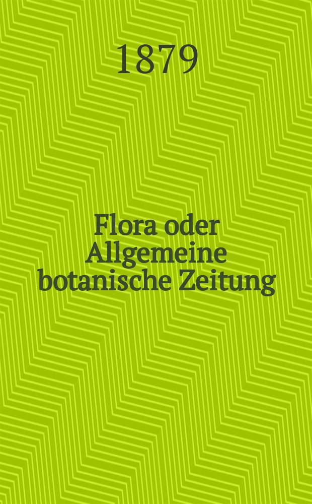 Flora oder Allgemeine botanische Zeitung : Hrsg. von der k. Bayer. botanischen Gesellschaft zu Regensburg. Jg.37(62) 1879, №36