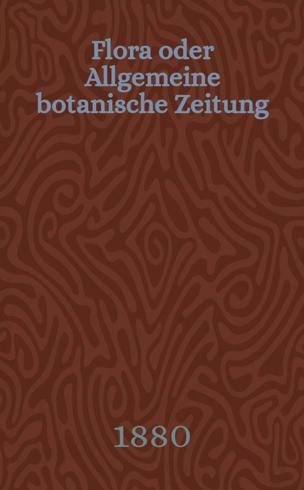 Flora oder Allgemeine botanische Zeitung : Hrsg. von der k. Bayer. botanischen Gesellschaft zu Regensburg. Jg.38(63) 1880, №11