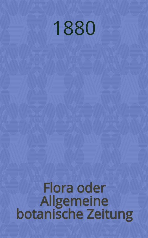Flora oder Allgemeine botanische Zeitung : Hrsg. von der k. Bayer. botanischen Gesellschaft zu Regensburg. Jg.38(63) 1880, №18