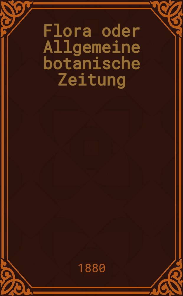 Flora oder Allgemeine botanische Zeitung : Hrsg. von der k. Bayer. botanischen Gesellschaft zu Regensburg. Jg.38(63) 1880, №34