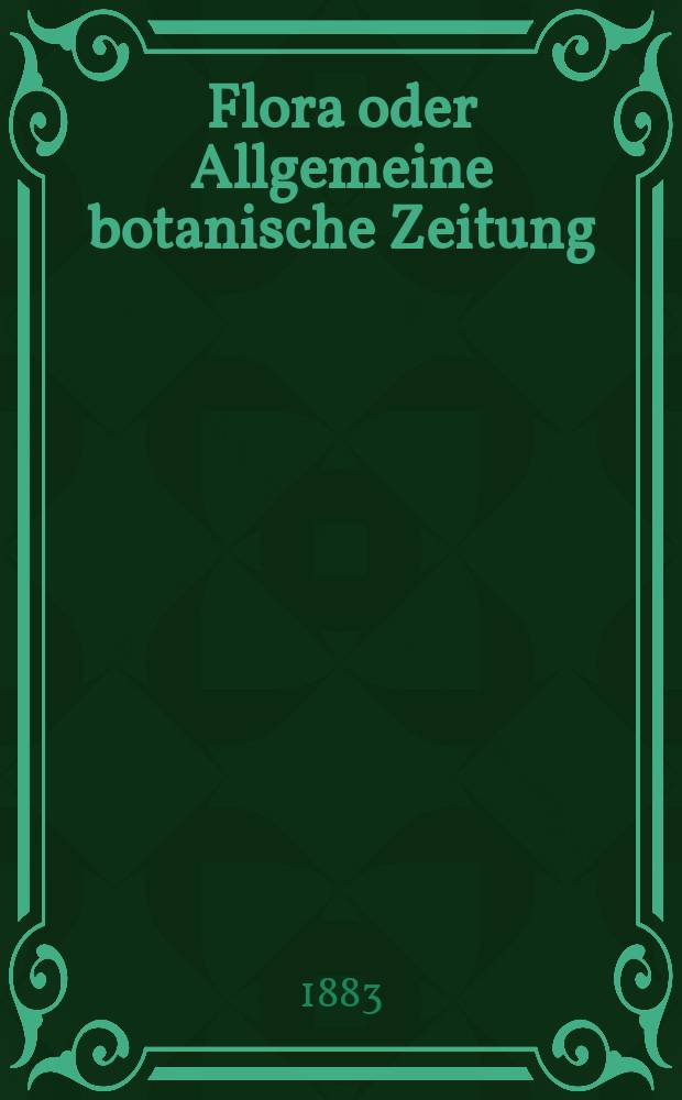 Flora oder Allgemeine botanische Zeitung : Hrsg. von der k. Bayer. botanischen Gesellschaft zu Regensburg. Jg.41(66) 1883, №31