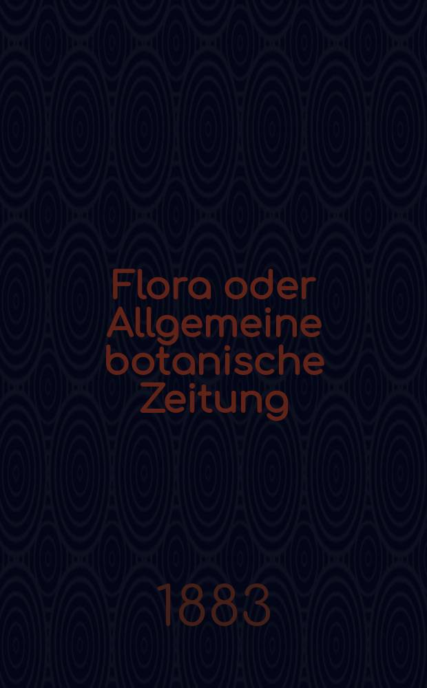 Flora oder Allgemeine botanische Zeitung : Hrsg. von der k. Bayer. botanischen Gesellschaft zu Regensburg. Jg.41(66) 1883, №35