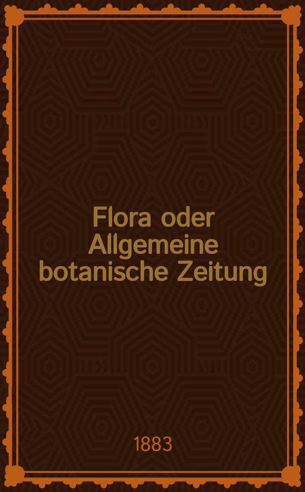 Flora oder Allgemeine botanische Zeitung : Hrsg. von der k. Bayer. botanischen Gesellschaft zu Regensburg. Jg.41(66) 1883, №36