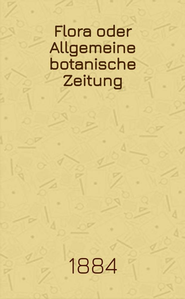 Flora oder Allgemeine botanische Zeitung : Hrsg. von der k. Bayer. botanischen Gesellschaft zu Regensburg. Jg.42(67) 1884, №7