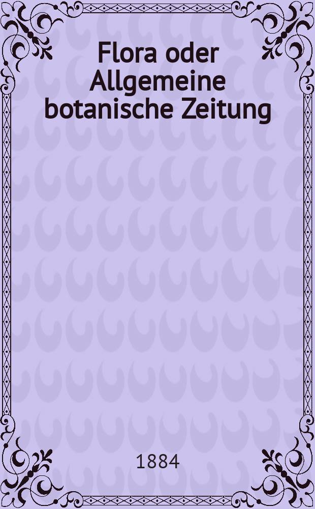 Flora oder Allgemeine botanische Zeitung : Hrsg. von der k. Bayer. botanischen Gesellschaft zu Regensburg. Jg.42(67) 1884, №22