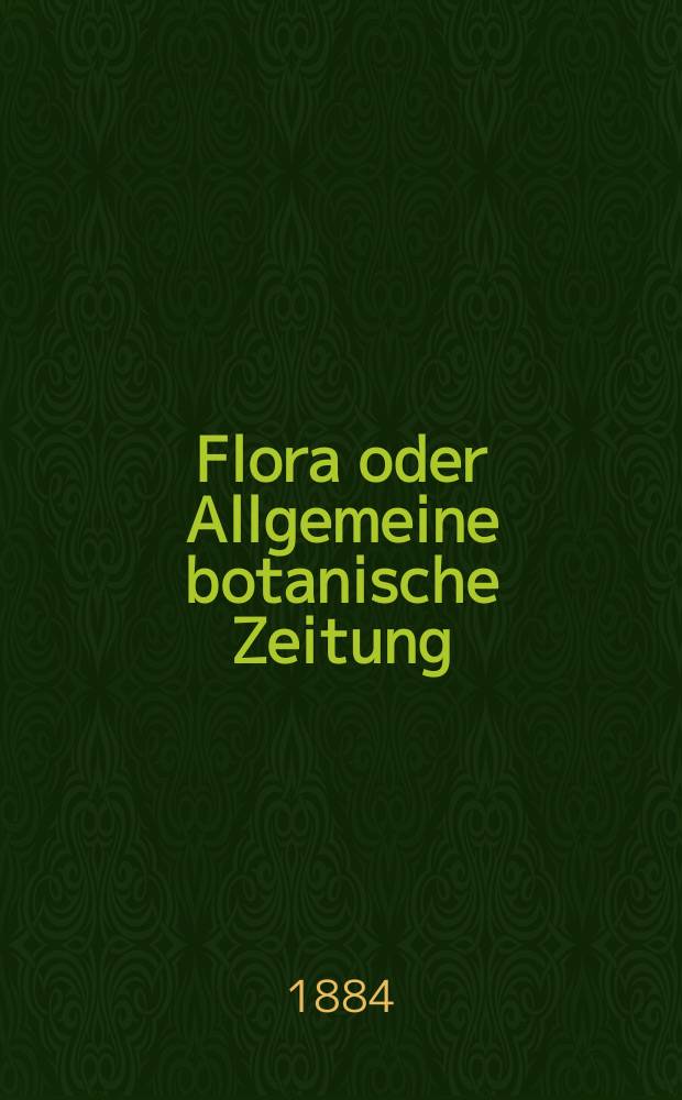 Flora oder Allgemeine botanische Zeitung : Hrsg. von der k. Bayer. botanischen Gesellschaft zu Regensburg. Jg.42(67) 1884, №28