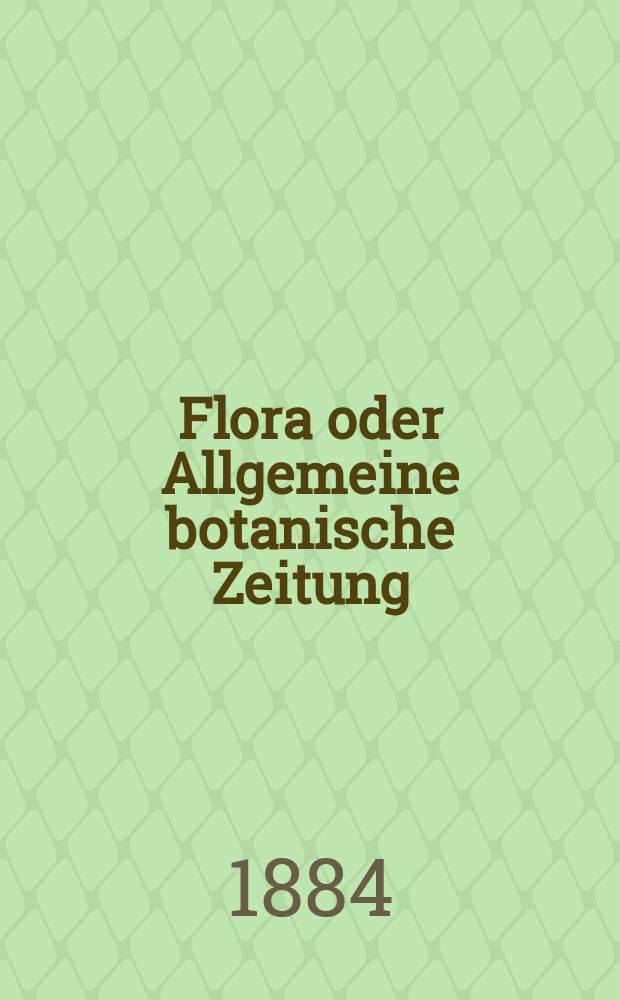 Flora oder Allgemeine botanische Zeitung : Hrsg. von der k. Bayer. botanischen Gesellschaft zu Regensburg. Jg.42(67) 1884, №32