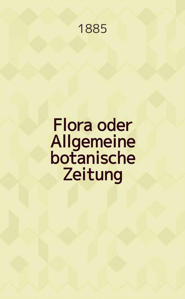 Flora oder Allgemeine botanische Zeitung : Hrsg. von der k. Bayer. botanischen Gesellschaft zu Regensburg. Jg.43(68) 1885, №11