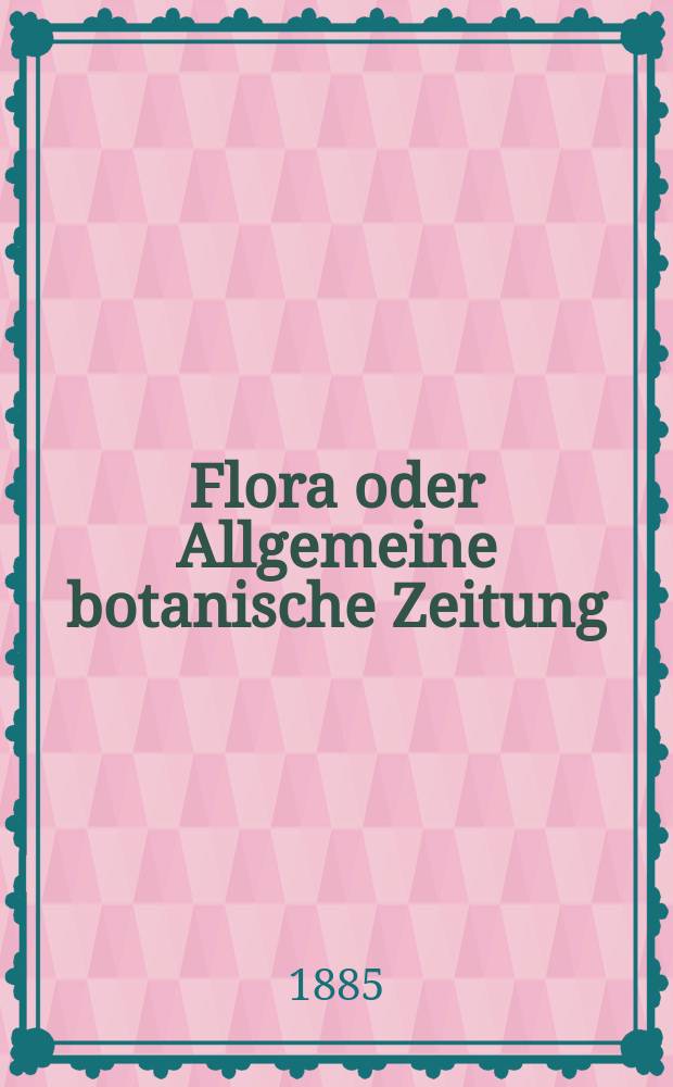 Flora oder Allgemeine botanische Zeitung : Hrsg. von der k. Bayer. botanischen Gesellschaft zu Regensburg. Jg.43(68) 1885, №28