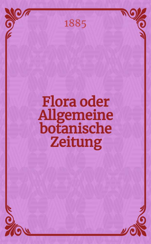 Flora oder Allgemeine botanische Zeitung : Hrsg. von der k. Bayer. botanischen Gesellschaft zu Regensburg. Jg.43(68) 1885, №32
