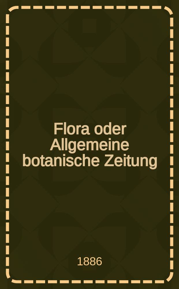 Flora oder Allgemeine botanische Zeitung : Hrsg. von der k. Bayer. botanischen Gesellschaft zu Regensburg. Jg.44(69) 1886, №16