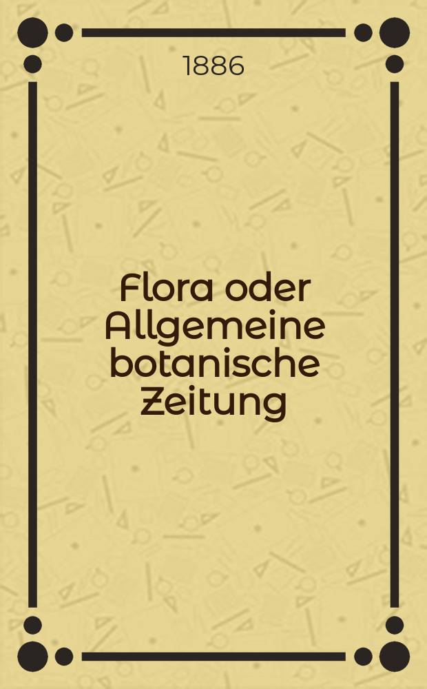 Flora oder Allgemeine botanische Zeitung : Hrsg. von der k. Bayer. botanischen Gesellschaft zu Regensburg. Jg.44(69) 1886, №23