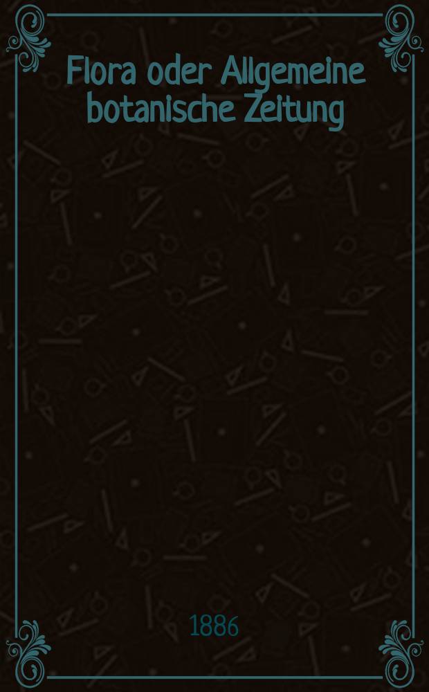 Flora oder Allgemeine botanische Zeitung : Hrsg. von der k. Bayer. botanischen Gesellschaft zu Regensburg. Jg.44(69) 1886, №31