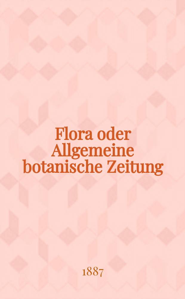 Flora oder Allgemeine botanische Zeitung : Hrsg. von der k. Bayer. botanischen Gesellschaft zu Regensburg. Jg.45(70) 1887, №6