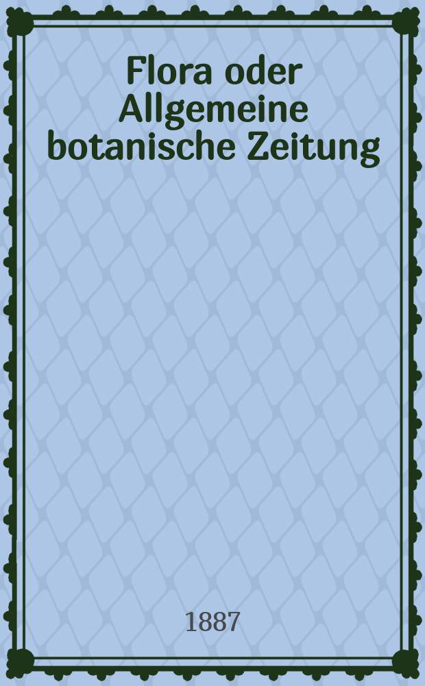 Flora oder Allgemeine botanische Zeitung : Hrsg. von der k. Bayer. botanischen Gesellschaft zu Regensburg. Jg.45(70) 1887, №32