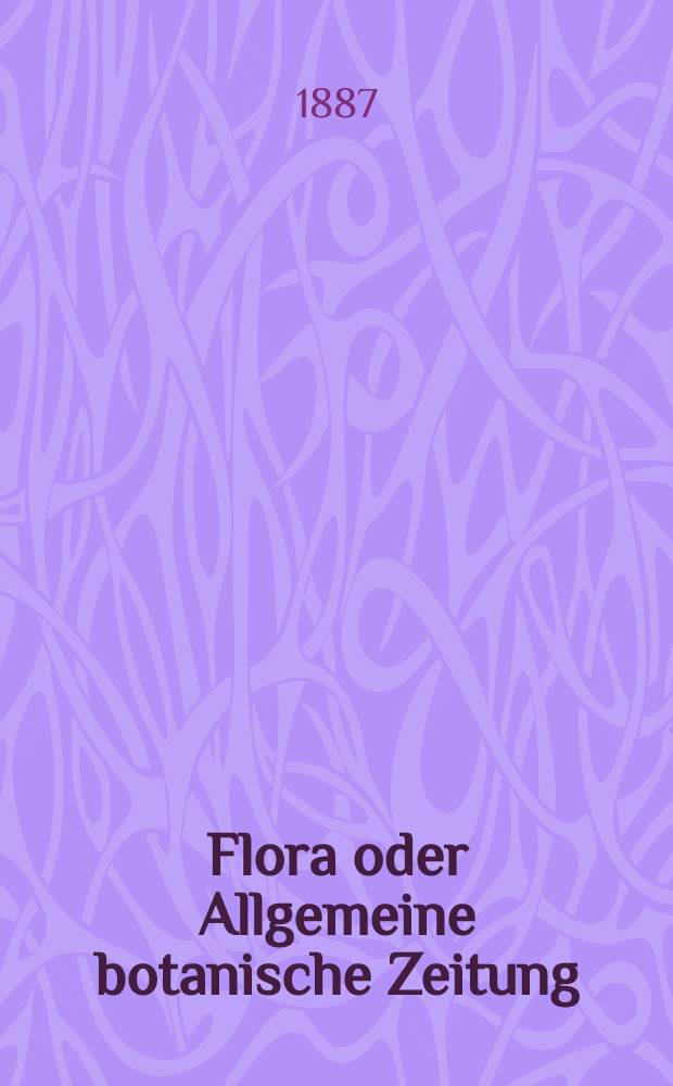 Flora oder Allgemeine botanische Zeitung : Hrsg. von der k. Bayer. botanischen Gesellschaft zu Regensburg. Jg.45(70) 1887, №34