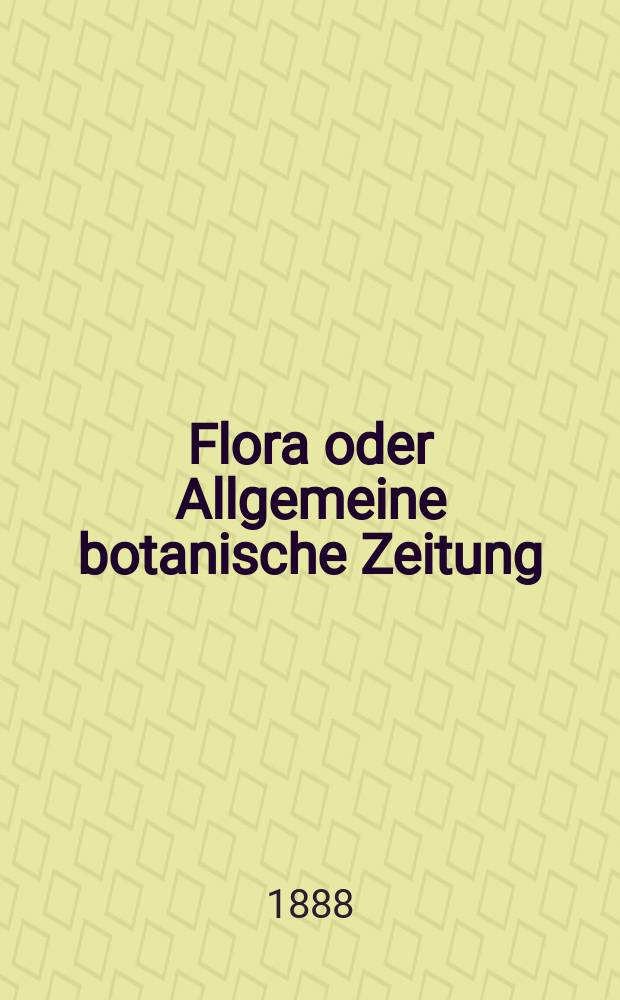 Flora oder Allgemeine botanische Zeitung : Hrsg. von der k. Bayer. botanischen Gesellschaft zu Regensburg. Jg.46(71) 1888, №27