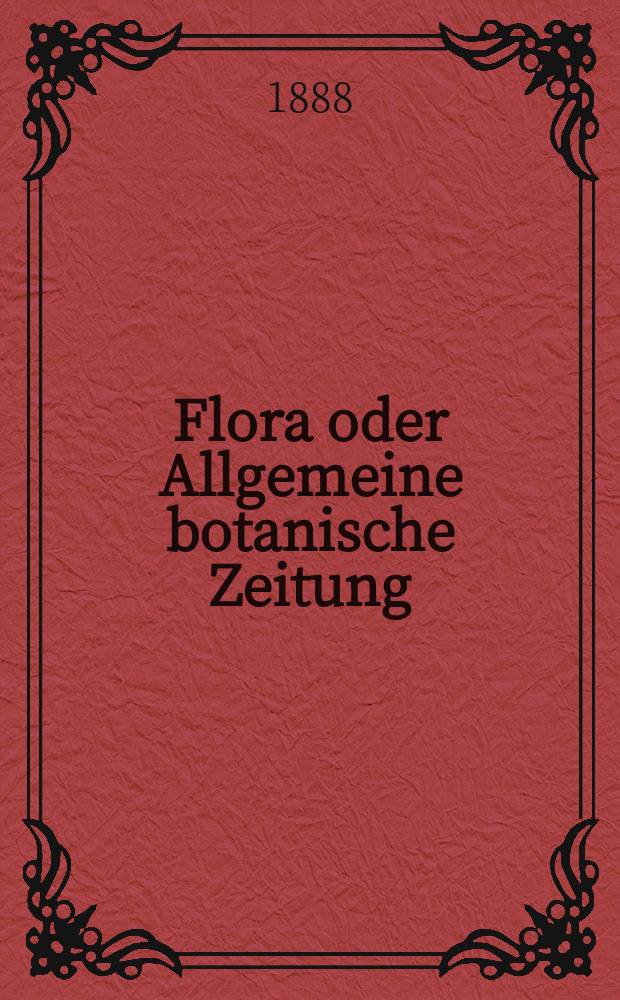 Flora oder Allgemeine botanische Zeitung : Hrsg. von der k. Bayer. botanischen Gesellschaft zu Regensburg. Jg.46(71) 1888, №28