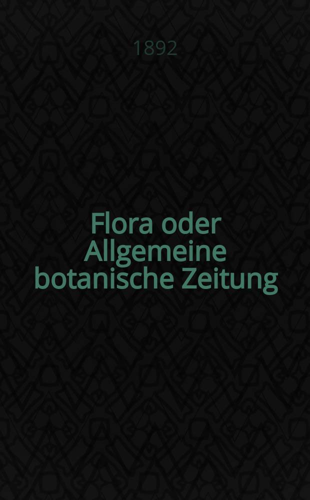 Flora oder Allgemeine botanische Zeitung : Hrsg. von der k. Bayer. botanischen Gesellschaft zu Regensburg. Jg.50(75) 1892, H.4