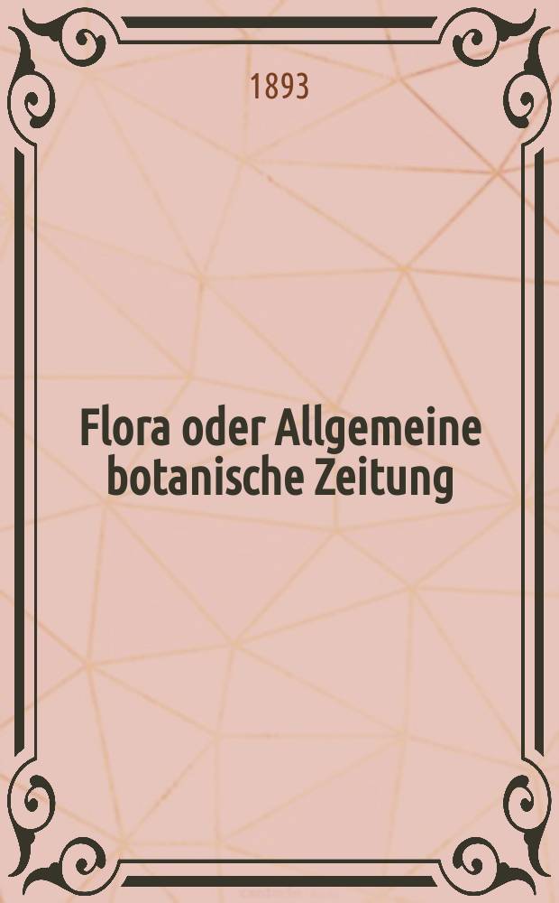 Flora oder Allgemeine botanische Zeitung : Hrsg. von der k. Bayer. botanischen Gesellschaft zu Regensburg. Bd.77, H.1
