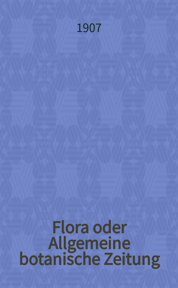 Flora oder Allgemeine botanische Zeitung : Hrsg. von der k. Bayer. botanischen Gesellschaft zu Regensburg. Bd.98, H.1