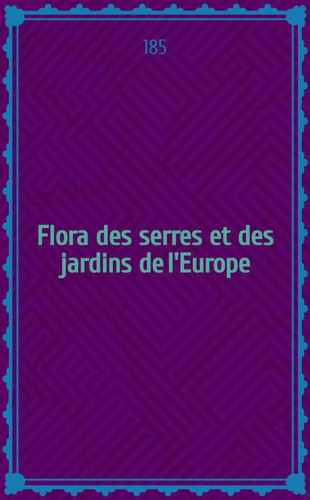 Flora des serres et des jardins de l'Europe : Descriptions et figures des plantes les plus rares et les plus méritantes, nouvellement introduites sur le continent ou en angleterre et extraites notamment des Botanical magazine, Botanical register, Paxton's magazine of botany, etc. ... Ouvrage publié en allemand, en français et en anglais, enrichi de notices historiques, scientifiques, étimologiques, synonymiques, horticulturales, etc. T.7