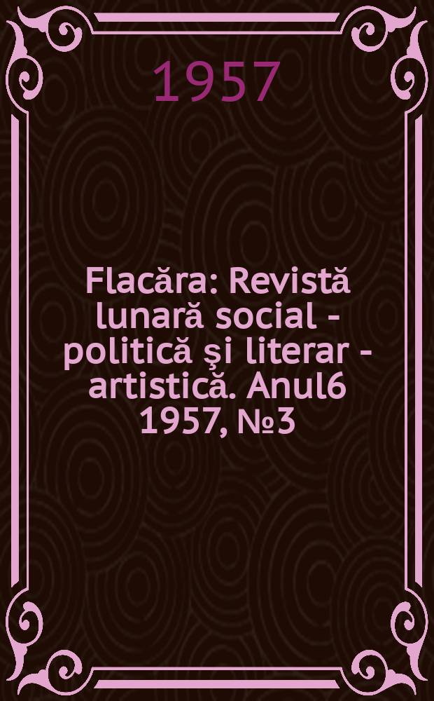 Flacăra : Revistă lunară social - politică şi literar - artistică. [Anul6] 1957, №3(100)