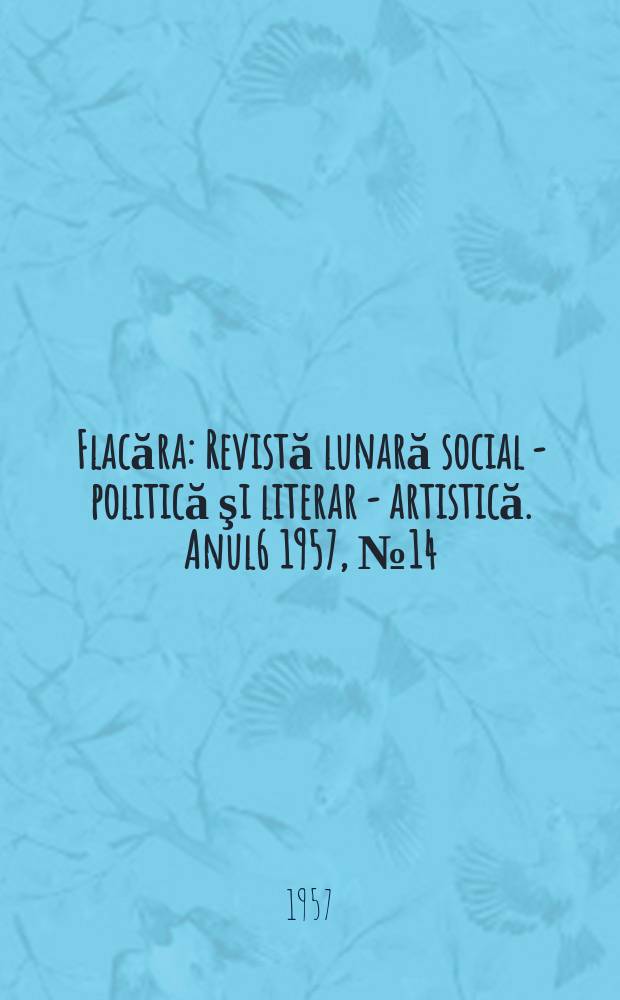 Flacăra : Revistă lunară social - politică şi literar - artistică. [Anul6] 1957, №14(111)