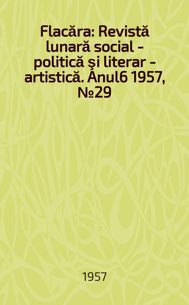 Flacăra : Revistă lunară social - politică şi literar - artistică. [Anul6] 1957, №29(126)