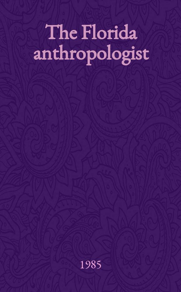 The Florida anthropologist : Publ. by the Florida anthropological society. Vol.38, №4