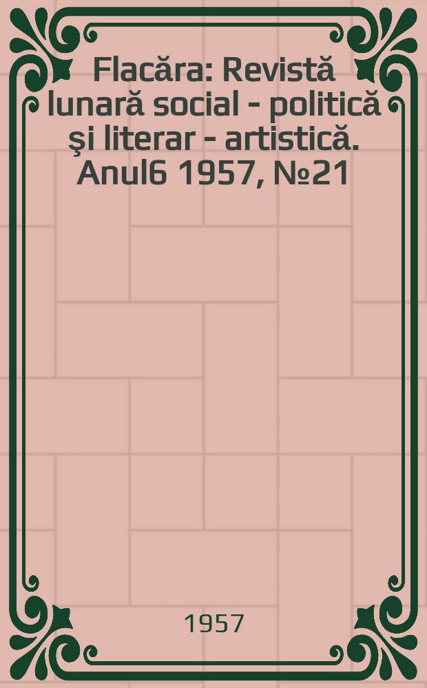 Flacăra : Revistă lunară social - politică şi literar - artistică. [Anul6] 1957, №21(118)