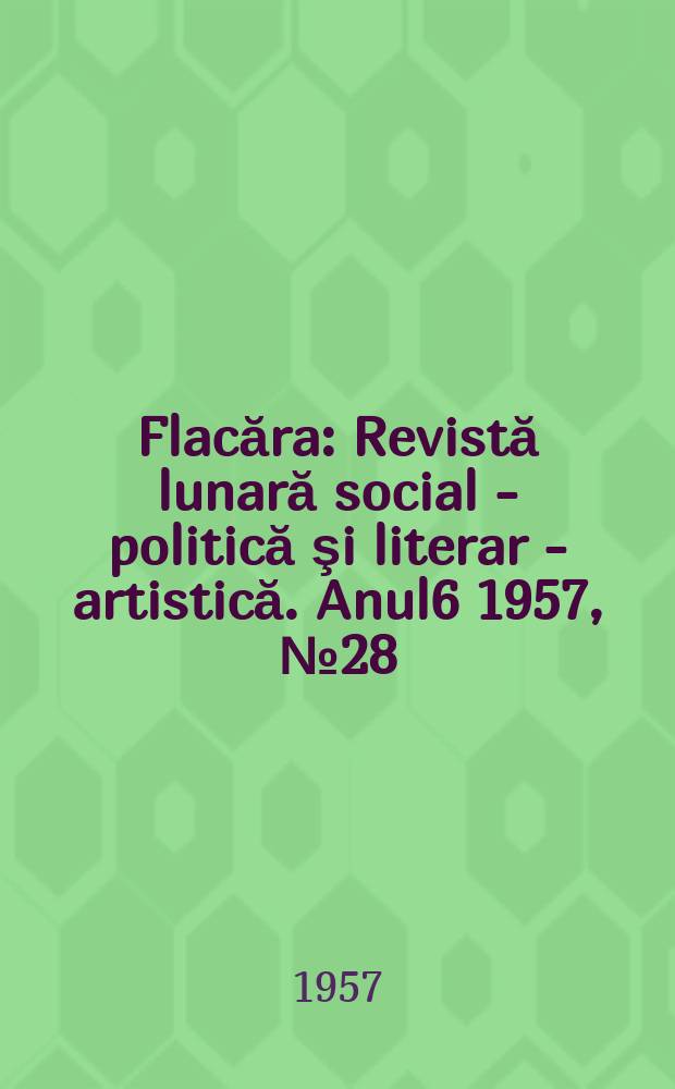 Flacăra : Revistă lunară social - politică şi literar - artistică. [Anul6] 1957, №28(125)