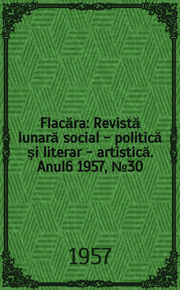 Flacăra : Revistă lunară social - politică şi literar - artistică. [Anul6] 1957, №30(127)