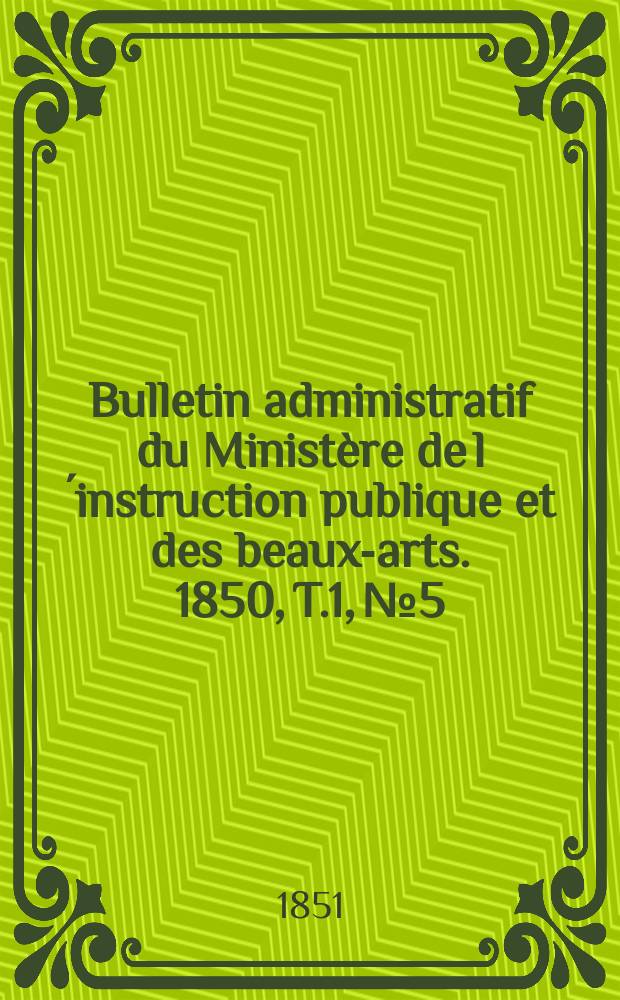 Bulletin administratif du Ministère de l´instruction publique et des beaux-arts. 1850, T.1, №5