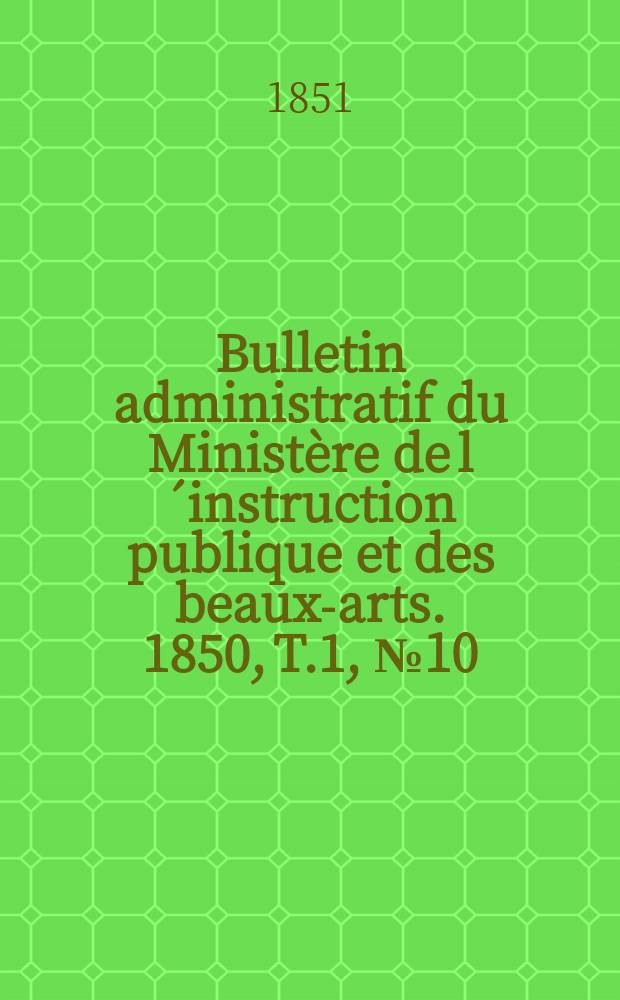 Bulletin administratif du Ministère de l´instruction publique et des beaux-arts. 1850, T.1, №10