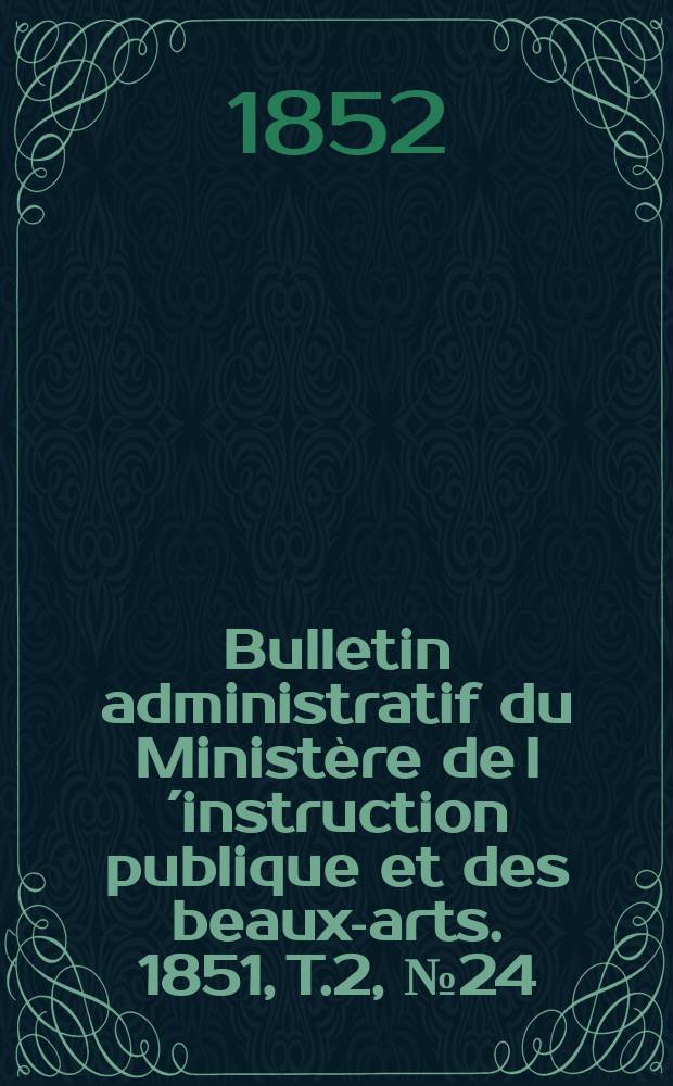 Bulletin administratif du Ministère de l´instruction publique et des beaux-arts. 1851, T.2, №24