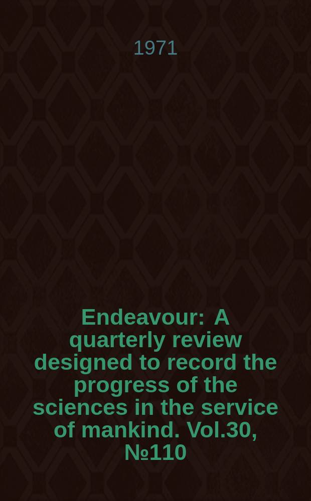 Endeavour : A quarterly review designed to record the progress of the sciences in the service of mankind. Vol.30, №110