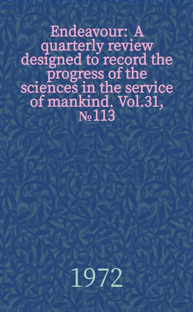 Endeavour : A quarterly review designed to record the progress of the sciences in the service of mankind. Vol.31, №113