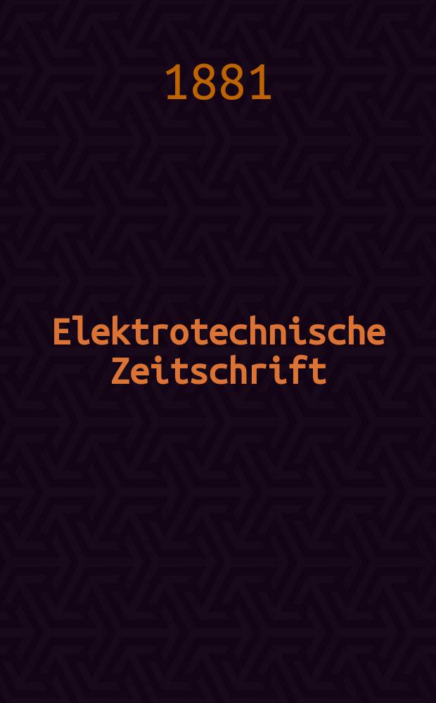 Elektrotechnische Zeitschrift : Zentralblatt für Elektrotechnik Organ des elektrotechnischen Vereins seit 1880 und des Verbandes deutscher Elektrotechniker seit 1894. Jg.2 1881, H.9